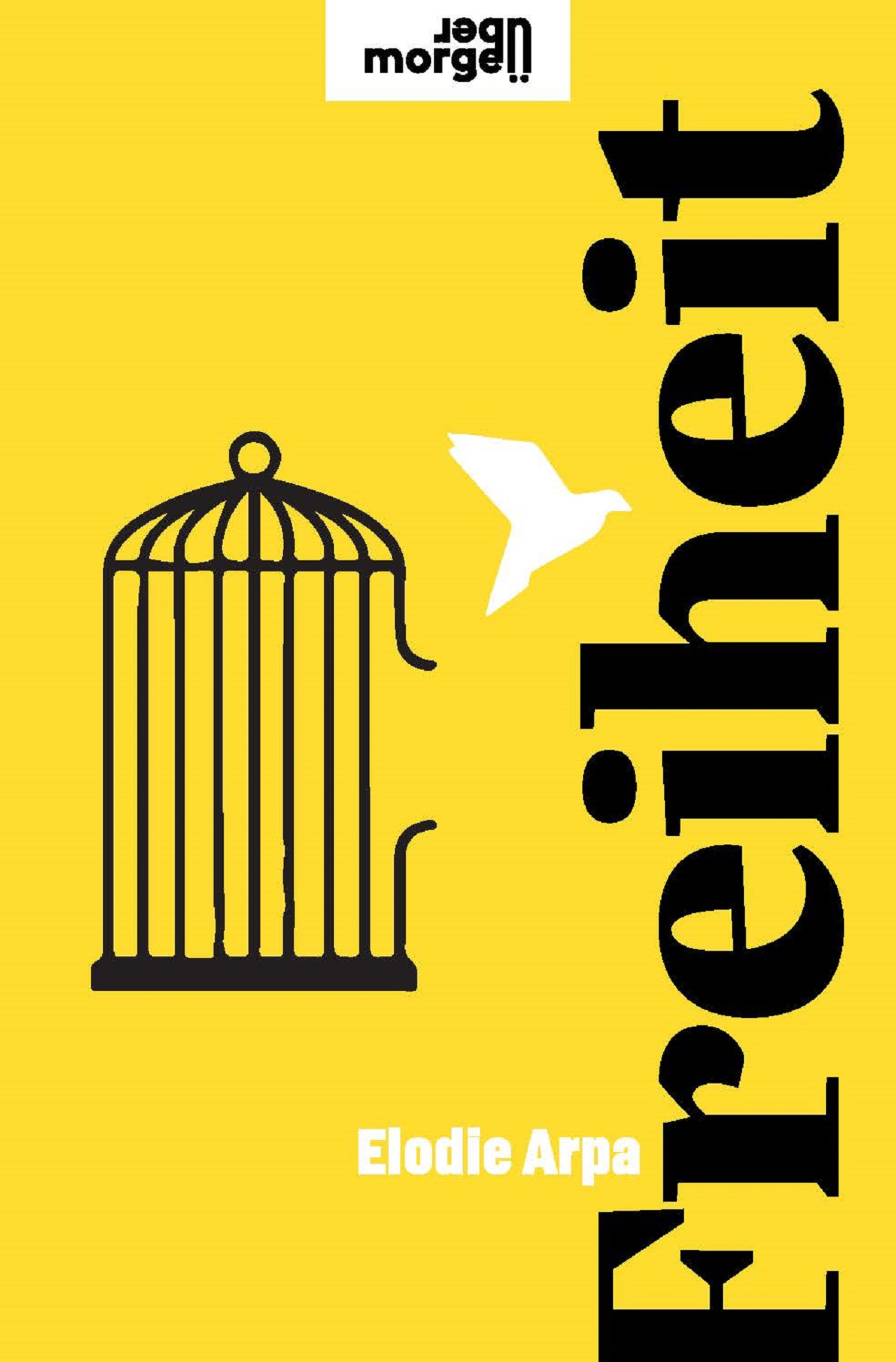Elodie Arpa "Freiheit" Buchcover knallgelb, ein Vogel fliegt aus einem Käfig
